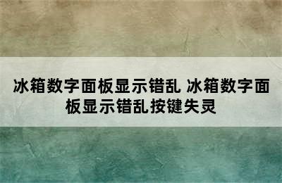 冰箱数字面板显示错乱 冰箱数字面板显示错乱按键失灵